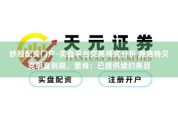 炒股配资门户-实盘平台交易模式分析 施洛特贝克明夏到期，里肯：已提供续约条目