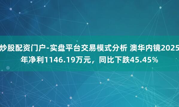 炒股配资门户-实盘平台交易模式分析 澳华内镜2025年净利1146.19万元，同比下跌45.45%