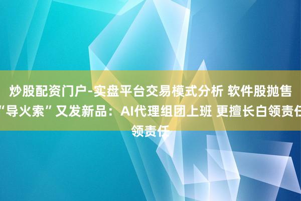 炒股配资门户-实盘平台交易模式分析 软件股抛售“导火索”又发新品：AI代理组团上班 更擅长白领责任